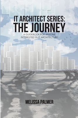 IT Architect Series: The Journey: A Guidebook for Anyone Interested in IT Architecture Cover Image