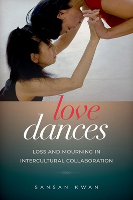 Love Dances: Loss and Mourning in Intercultural Collaboration By Sansan Kwan Cover Image