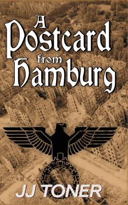 A Postcard from Hamburg: A WW2 spy story (Black Orchestra #3) By Jj Toner Cover Image