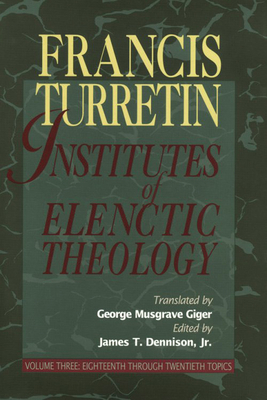 Institutes of Elenctic Theology, 3 Vol.Set By Francis Turretin Cover Image
