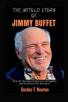 The Untold Story of Jimmy Buffet: How He Navigated Success, Struggles, and Searched For Paradise Cover Image