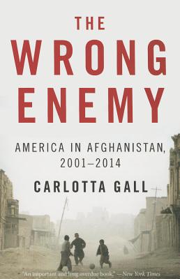 The Wrong Enemy: America in Afghanistan, 2001–2014