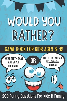 Would You Rather Book For Kids: A Hilarious and Interactive Question Game  Book for Kids Ages 6-12 Years Old, 200 Funny Jokes and Silly Scenarios for  B (Paperback) | Malaprop's Bookstore/Cafe