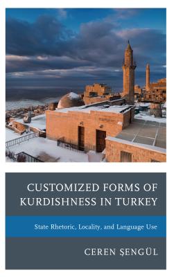 Customized Forms of Kurdishness in Turkey: State Rhetoric, Locality, and Language Use (Kurdish Societies)