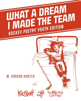 What A Dream I Made The Team: Hockey Poetry Youth Edition By M. Gordon Hunter Cover Image