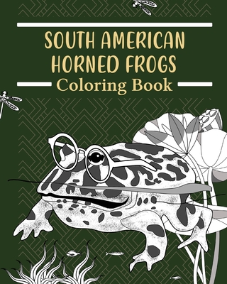 South American Horned Frogs Coloring Book: Amphibians Coloring Pages, Funny Quotes Pages, Freestyle Drawing Pages