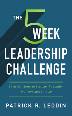 The Five-Week Leadership Challenge: 35 Action Steps to Become the Leader You Were Meant to Be Cover Image