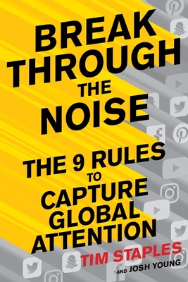 Break Through The Noise: The Nine Rules to Capture Global Attention By Tim Staples, Josh Young Cover Image