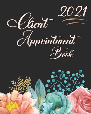 Client Appointment Book 2021: Women's Daily Appointment Book For Small Business, Self Employed, Office Secretaries, Human Resources - A Scheduler Wi Cover Image