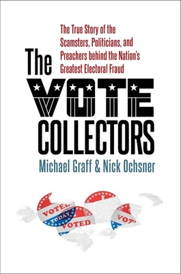 The Vote Collectors: The True Story of the Scamsters, Politicians, and Preachers Behind the Nation's Greatest Electoral Fraud Cover Image