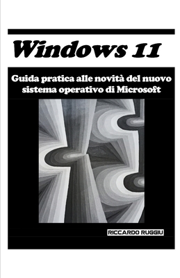 Windows 11: Guida pratica alle novità del nuovo sistema operativo di Microsoft By Riccardo Ruggiu Cover Image