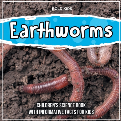 Earthworms: Children's Science Book With Informative Facts For Kids By Bold Kids Cover Image
