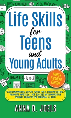 Life Skills for Teens and Young Adults: Money & Career Edition; Gain Empowering, Expert Advice for a Thriving Future, Financial Mastery & Job Success Cover Image