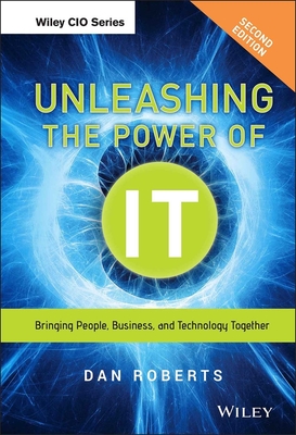 Unleashing the Power of IT (Wiley CIO) By Dan Roberts Cover Image