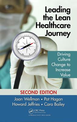 Leading the Lean Healthcare Journey: Driving Culture Change to Increase Value, Second Edition