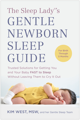 The Sleep Lady®'s Gentle Newborn Sleep Guide: Trusted Solutions for Getting You and Your Baby FAST to Sleep Without Leaving Them to Cry It Out By Kim West, MSW Cover Image