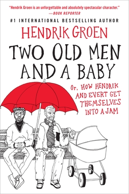 Two Old Men and a Baby: Or, How Hendrik and Evert Get Themselves into a Jam (Hendrik Groen #3) By Hendrik Groen, Hester Velmans (Translated by) Cover Image
