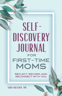 Self-Discovery Journal for First-Time Moms: Reflect, Record, and Reconnect with You