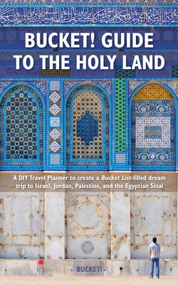 Bucket Guide to the Holy Land: A DIY Travel Planner to Create a Bucket List-Filled Dream Trip to Israel, Jordan, Palestine, and the Egyptian Sinai By Tim Tranchilla Cover Image