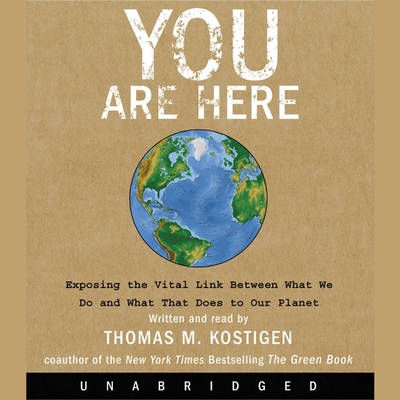 You Are Here: Exposing the Vital Link Between What We Do and What That Does to Our Planet By Thomas M. Kostigen, Thomas M. Kostigen (Read by), Kevin Bacon (Foreword by) Cover Image