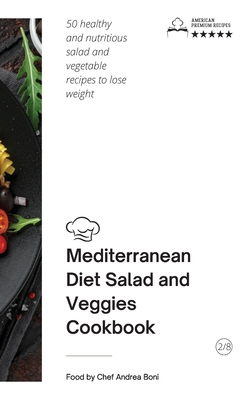 Mediterranean Diet - Salad and Veggies Cookbook: 50 healthy and nutritious salad and vegetable recipes to lose weight By Andrea Boni Cover Image