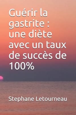 Guérir la gastrite: une diète avec un taux de succès de 100% By Stephane Letourneau Cover Image