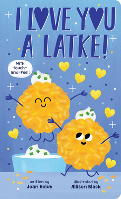 I Love You a Latke (A Touch-and-Feel Book) By Joan Holub, Allison Black (Illustrator) Cover Image