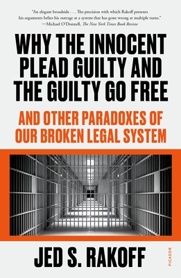 Why the Innocent Plead Guilty and the Guilty Go Free: And Other Paradoxes of Our Broken Legal System Cover Image