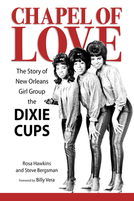 Chapel of Love: The Story of New Orleans Girl Group the Dixie Cups (American Made Music) By Rosa Hawkins, Steve Bergsman, Billy Vera (Foreword by) Cover Image