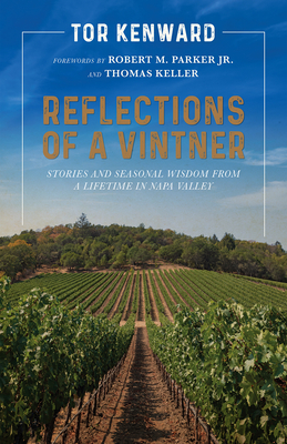 Reflections of a Vintner: Stories and Seasonal Wisdom from a Lifetime in Napa Valley By Tor Kenward, Robert M. Parker (Foreword by), Thomas Keller (Foreword by) Cover Image