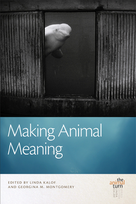Making Animal Meaning (The Animal Turn) By Linda Kalof (Editor), Georgina M. Montgomery (Editor) Cover Image