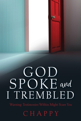 God Spoke and I Trembled: Warning: Testimonies Within Might Scare You By Chappy Cover Image