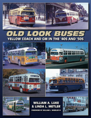 Old Look Buses: Yellow Coach and GM in the '40s and '50s By William A. Luke, Linda Metler Cover Image