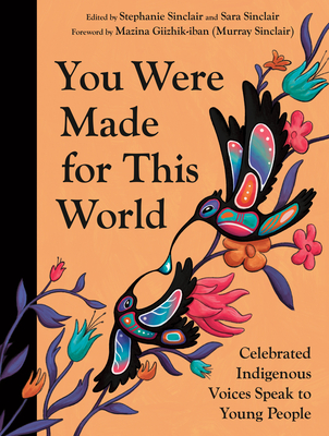 You Were Made for This World: Celebrated Indigenous Voices Speak to Young People By Stephanie Sinclair (Editor), Sara Sinclair (Editor) Cover Image