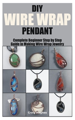 DIY Wire Wrap Pendant: Complete Beginner Step by Step Guide in Making Wire Wrap Jewelry Cover Image