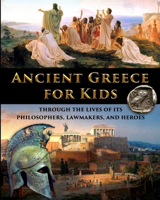 Ancient Greece for Kids Through the Lives of its Philosophers, Lawmakers, and Heroes Cover Image