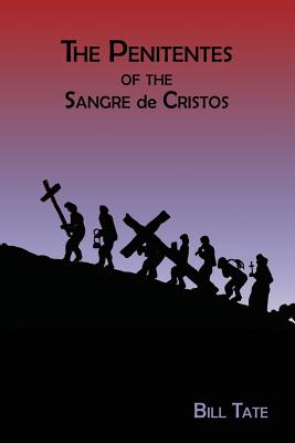The Penitentes of the Sangre de Cristos By Bill Tate Cover Image