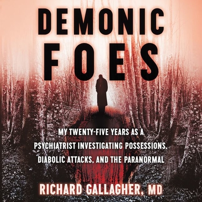 Demonic Foes Lib/E: My Twenty-Five Years as a Psychiatrist Investigating Possessions, Diabolic Attacks, and the Paranormal Cover Image
