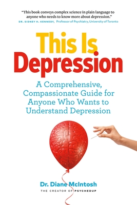 This Is Depression: A Comprehensive, Compassionate Guide for Anyone Who Wants to Understand Depression By Diane McIntosh Cover Image