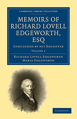 Memoirs of Richard Lovell Edgeworth, Esq: Begun by Himself and Concluded by His Daughter, Maria Edgeworth Cover Image