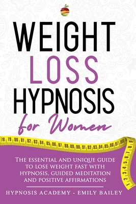 Weight Loss Hypnosis for Women: The Essential And Unique Guide To Lose Weight Fast With Hypnosis, Guided Meditation And Positive Affirmations Cover Image