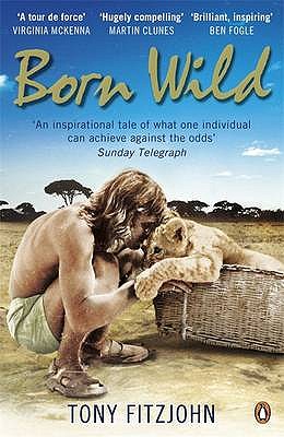 Born Wild: The Extraordinary Story of One Man's Passion for Lions and for Africa. Tony Fitzjohn Cover Image