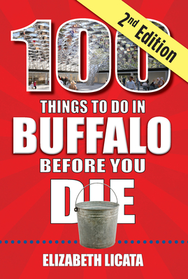 100 Things to Do in Buffalo Before You Die, 2nd Edition (100 Things to Do Before You Die)