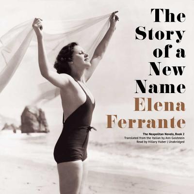 The Story of a New Name Lib/E (Neapolitan Novels #2) By Elena Ferrante, Ann Goldstein (Translator), Hillary Huber (Read by) Cover Image