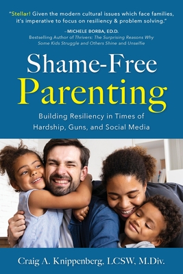 Shame-Free Parenting: Building Resiliency in Times of Hardship, Guns, and Social Media Cover Image