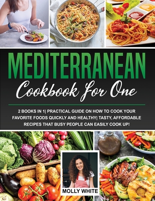 Mediterranean Diet Cookbook for One: 2 Books in 1 Practical Guide on How to Cook Your Favorite Foods Quickly And Healthy Tasty, Affordable Recipes Tha cover