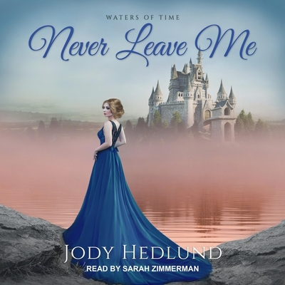 Never Leave Me By Jody Hedlund, Sarah Zimmerman (Read by) Cover Image
