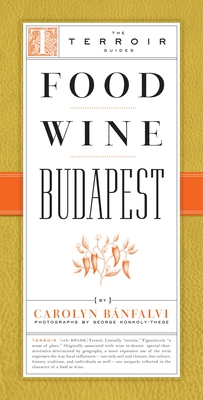 Food Wine Budapest (The Terroir Guides) By Carolyn Banfalvi, George Konkoly-Thege (Photographs by) Cover Image