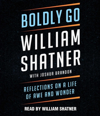 Boldly Go: Reflections on a Life of Awe and Wonder By William Shatner, Joshua Brandon, William Shatner (Read by) Cover Image