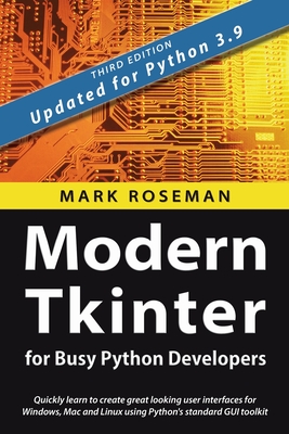 Modern Tkinter for Busy Python Developers: Quickly learn to create great looking user interfaces for Windows, Mac and Linux using Python's standard GU Cover Image